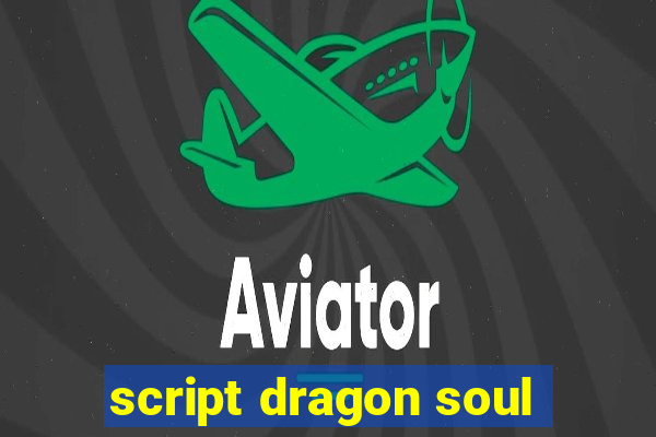 script dragon soul